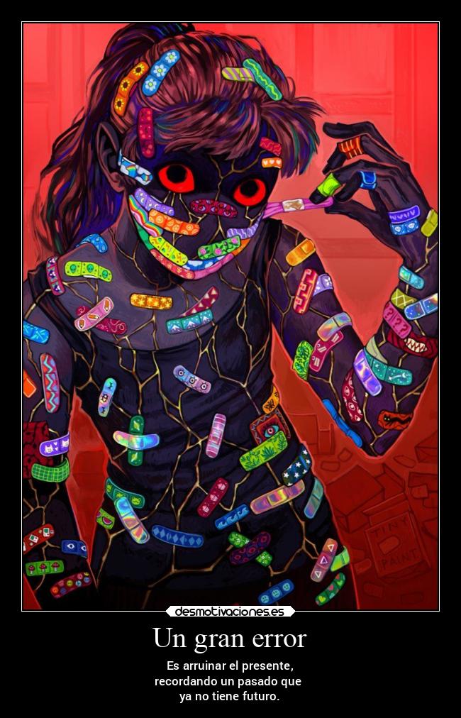 Un gran error - Es arruinar el presente,
recordando un pasado que
ya no tiene futuro.