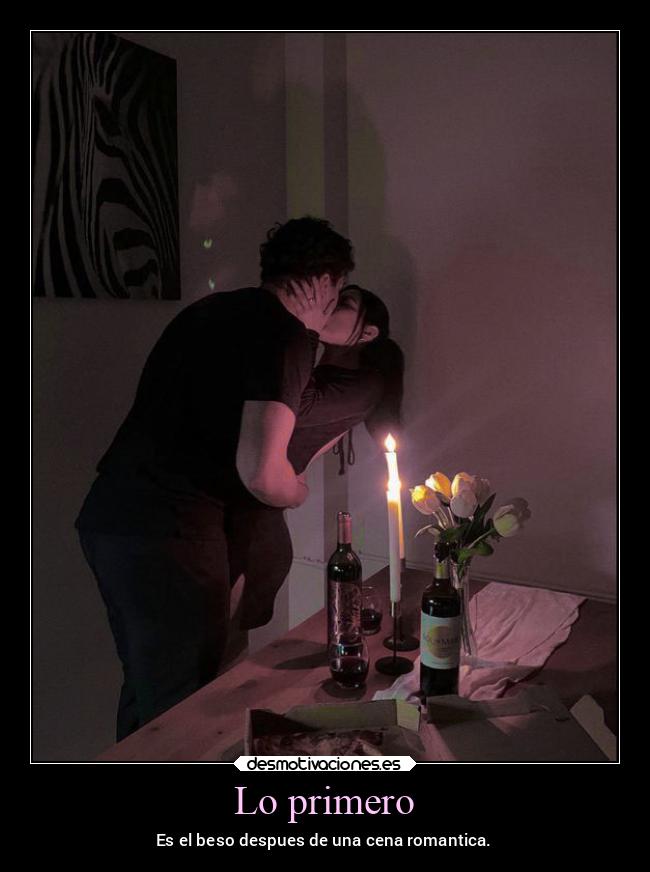 Lo primero - Es el beso despues de una cena romantica.
