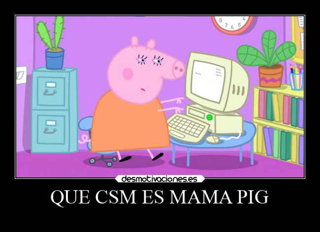 QUE CSM ES MAMA PIG -