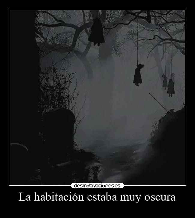 La habitación estaba muy oscura -