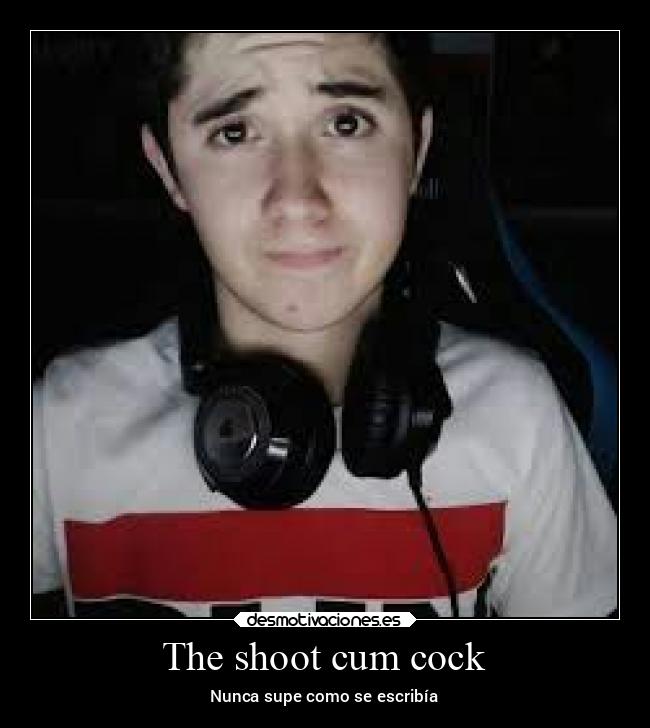The shoot cum cock - 
