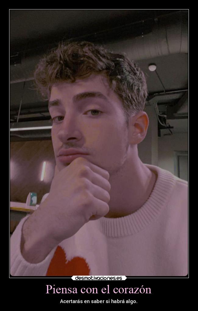 Piensa con el corazón - Acertarás en saber si habrá algo.