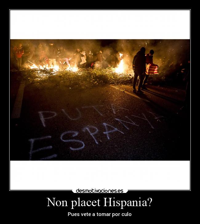 Non placet Hispania? - Pues vete a tomar por culo