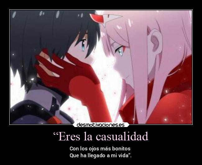 “Eres la casualidad - Con los ojos más bonitos
Que ha llegado a mi vida”.