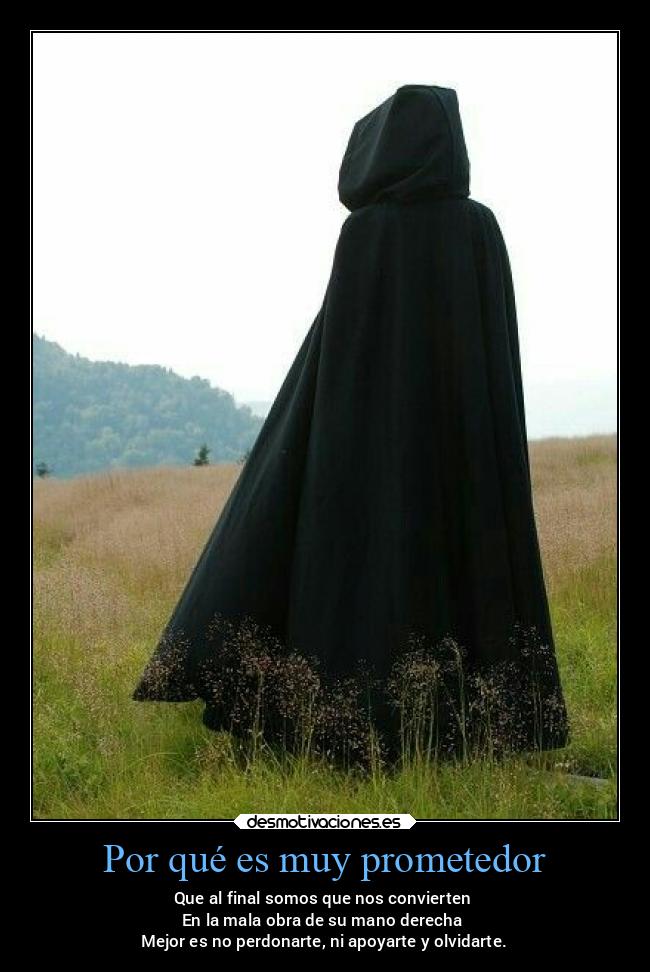 Por qué es muy prometedor - Que al final somos que nos convierten
En la mala obra de su mano derecha
Mejor es no perdonarte, ni apoyarte y olvidarte.