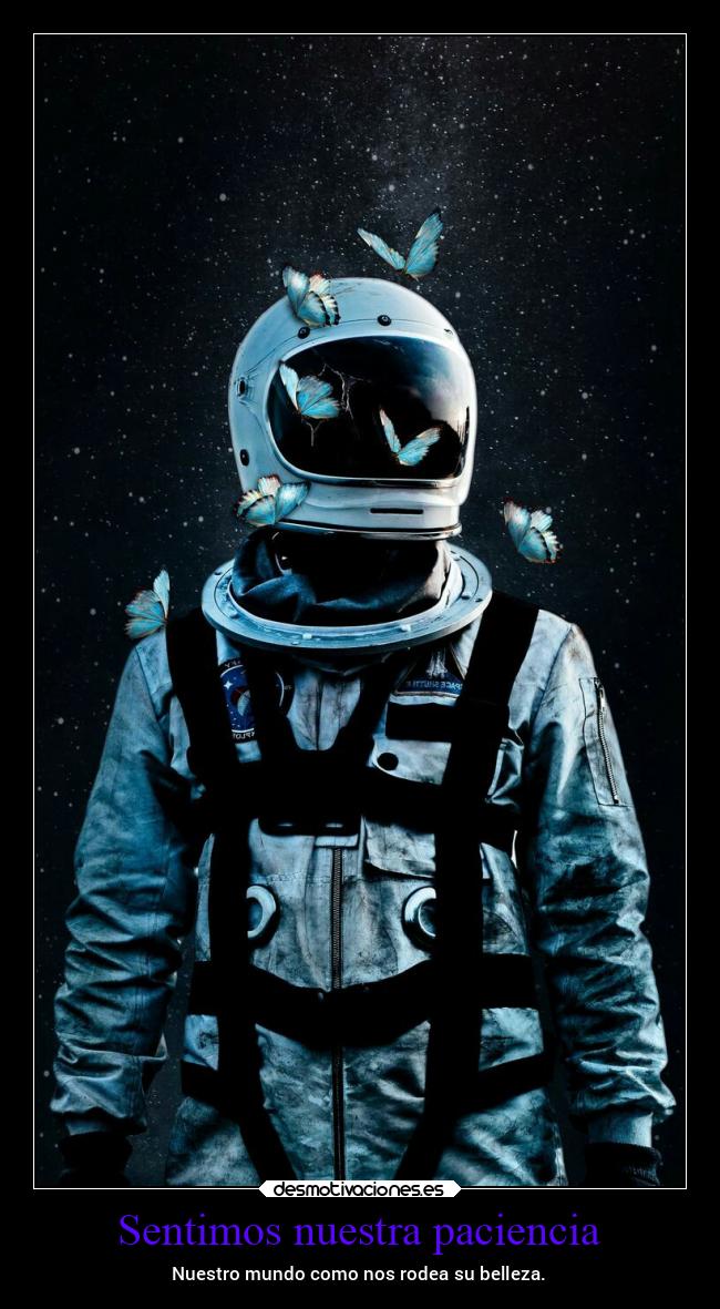Sentimos nuestra paciencia - Nuestro mundo como nos rodea su belleza.