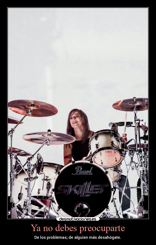 Ya no debes preocuparte - De los problemas; de alguien más desahógate.