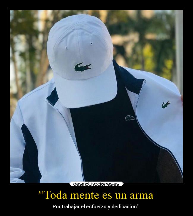 “Toda mente es un arma - Por trabajar el esfuerzo y dedicación.