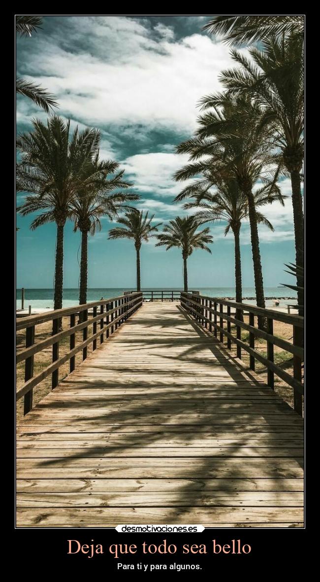Deja que todo sea bello - Para ti y para algunos.