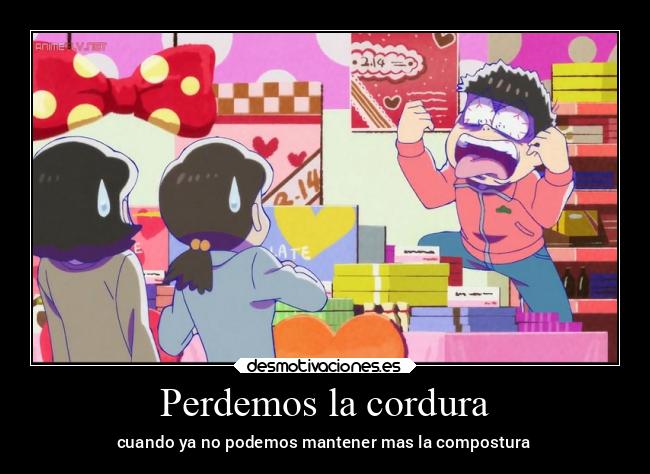 Perdemos la cordura - cuando ya no podemos mantener mas la compostura