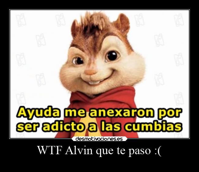 WTF Alvin que te paso :( -