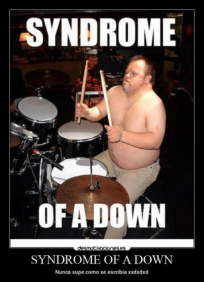 SYNDROME OF A DOWN - Nunca supe como se escribía xxdxdxd