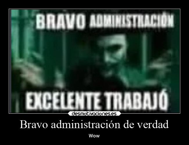 Bravo administración de verdad - Wow