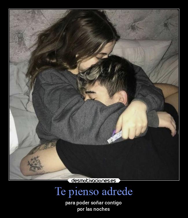 Te pienso adrede - para poder soñar contigo
por las noches