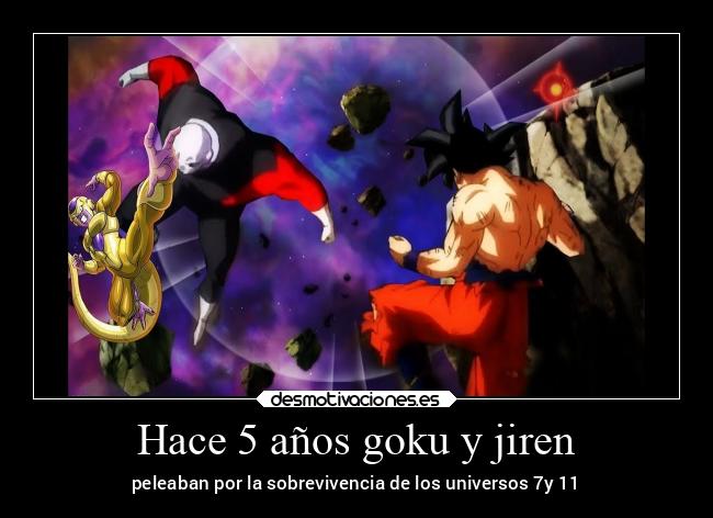 Hace 5 años goku y jiren - peleaban por la sobrevivencia de los universos 7y 11