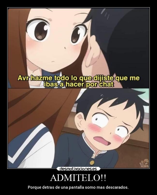 ADMITELO!! - Porque detras de una pantalla somo mas descarados.