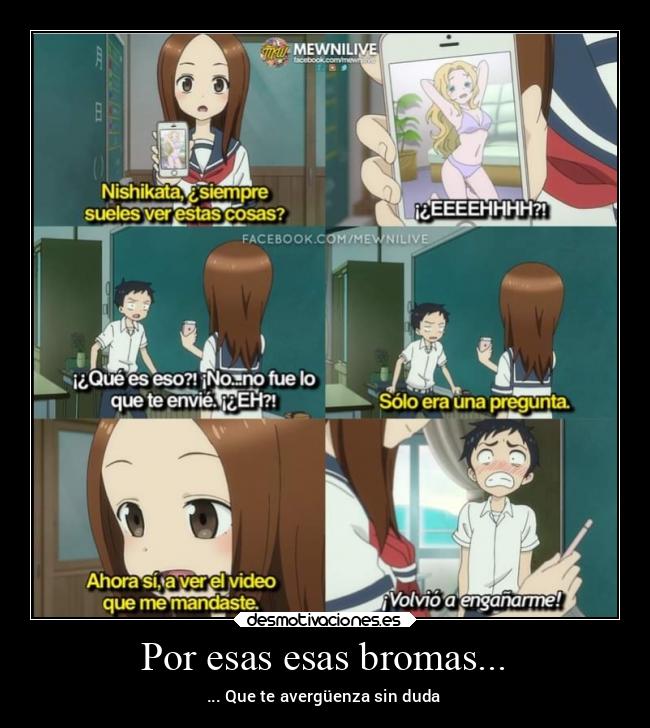 Por esas esas bromas... - ... Que te avergüenza sin duda