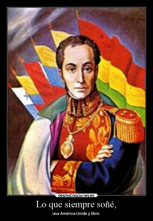 Lo que siempre soñé, - una América Unida y libre.