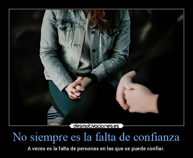 No siempre es la falta de confianza - A veces es la falta de personas en las que se puede confiar.