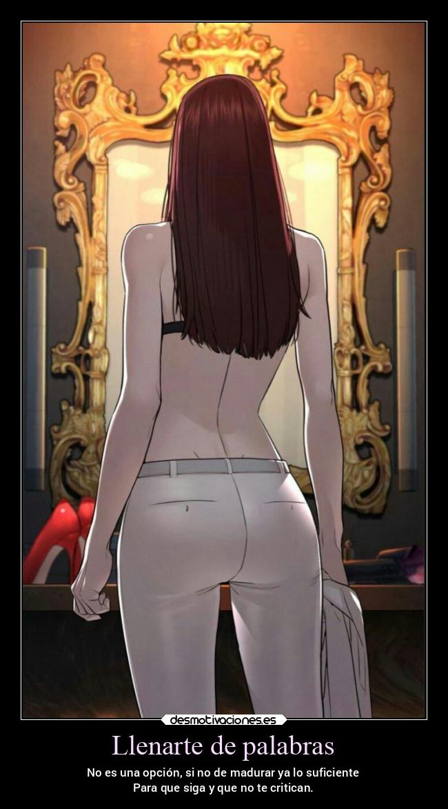 Llenarte de palabras - No es una opción, si no de madurar ya lo suficiente
Para que siga y que no te critican.