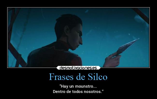 Frases de Silco - Hay un mounstro...
Dentro de todos nosotros.”