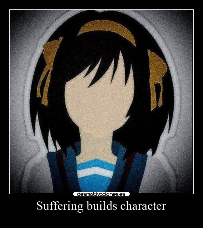 Suffering builds character -