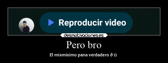 Pero bro - El mismísimo pana verdadero 🤝