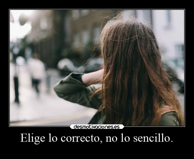 Elige lo correcto, no lo sencillo. - 