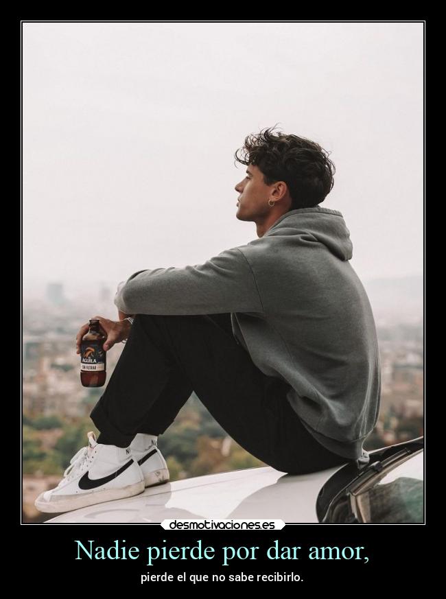 Nadie pierde por dar amor, -