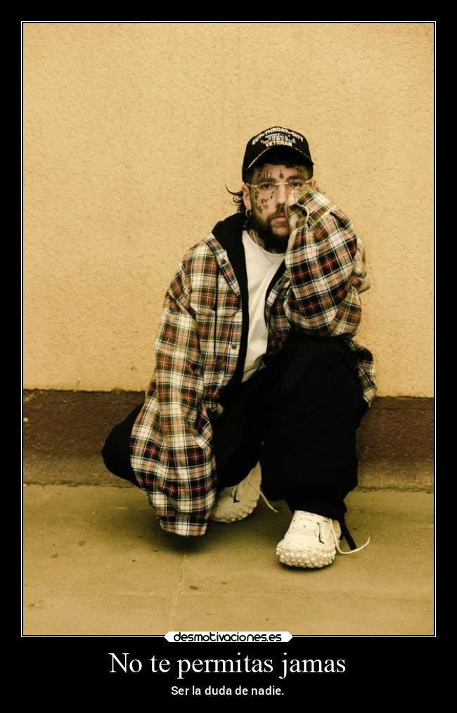 No te permitas jamas - Ser la duda de nadie.
