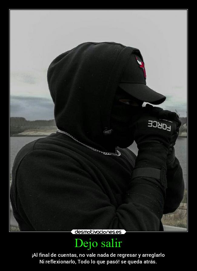 Dejo salir - ¡Al final de cuentas, no vale nada de regresar y arreglarlo
Ni reflexionarlo, Todo lo que pasó! se queda atrás.