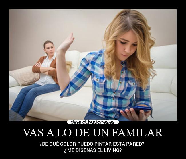 VAS A LO DE UN FAMILAR - ¿DE QUÉ COLOR PUEDO PINTAR ESTA PARED? 
¿ ME DISEÑAS EL LIVING?