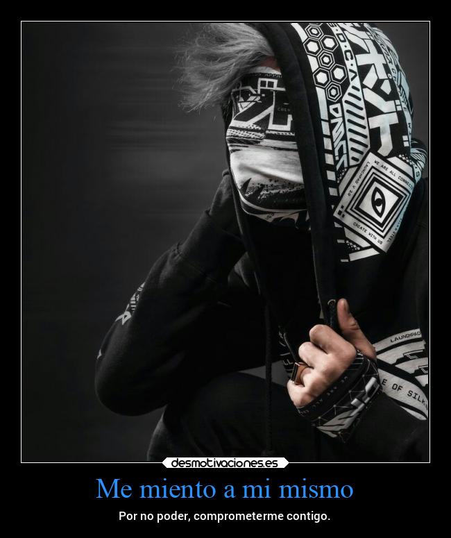 Me miento a mi mismo - Por no poder, comprometerme contigo.