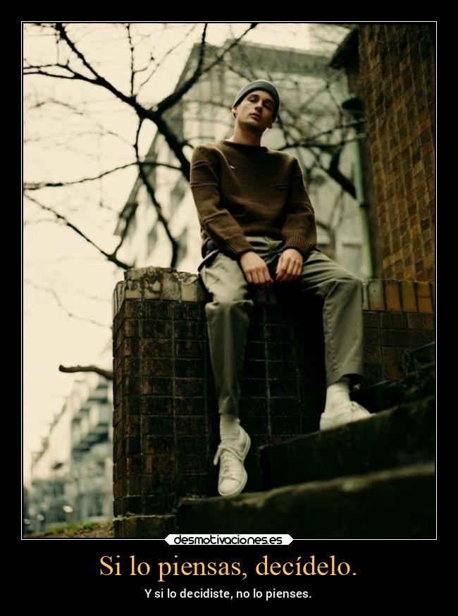 Si lo piensas, decídelo. - 