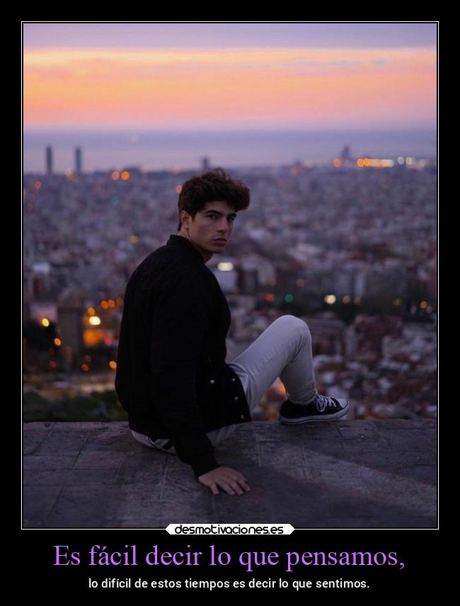 Es fácil decir lo que pensamos, - 