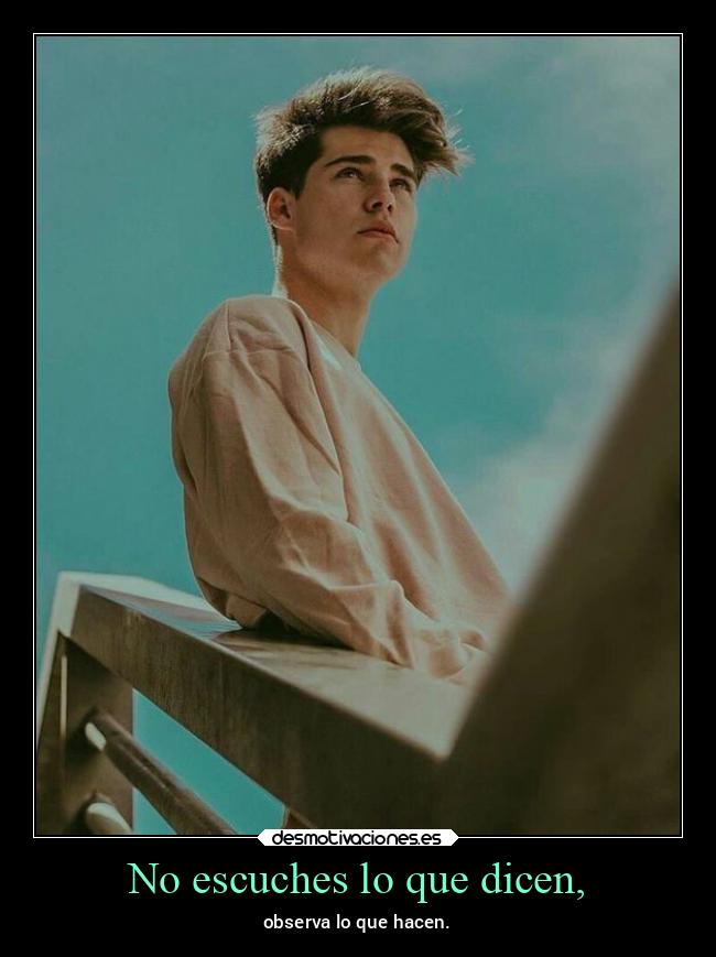 No escuches lo que dicen, -