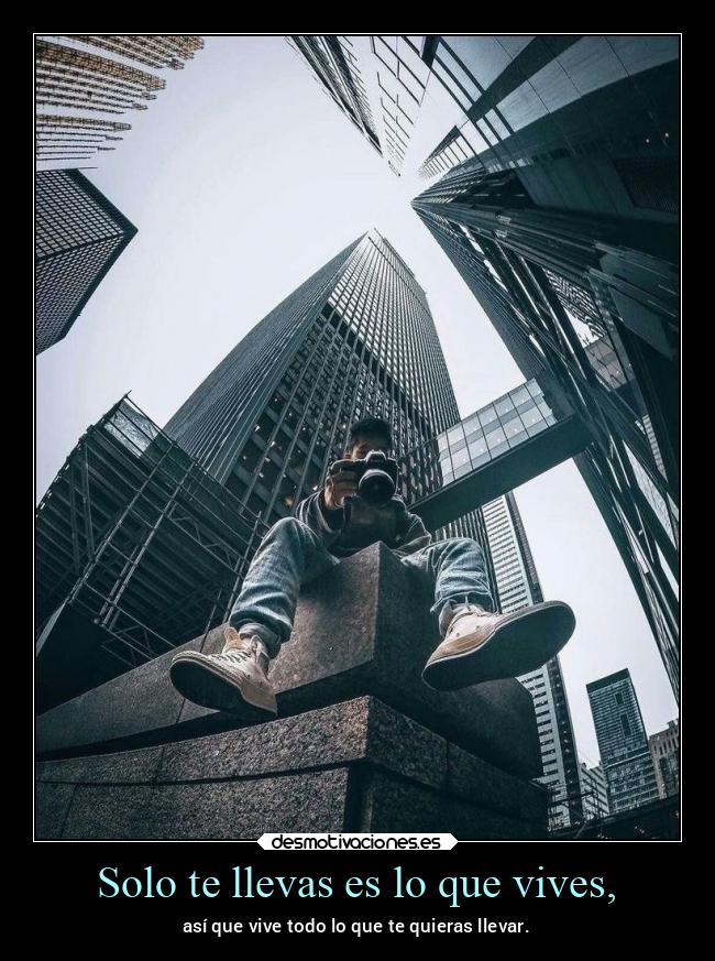 Solo te llevas es lo que vives, - 