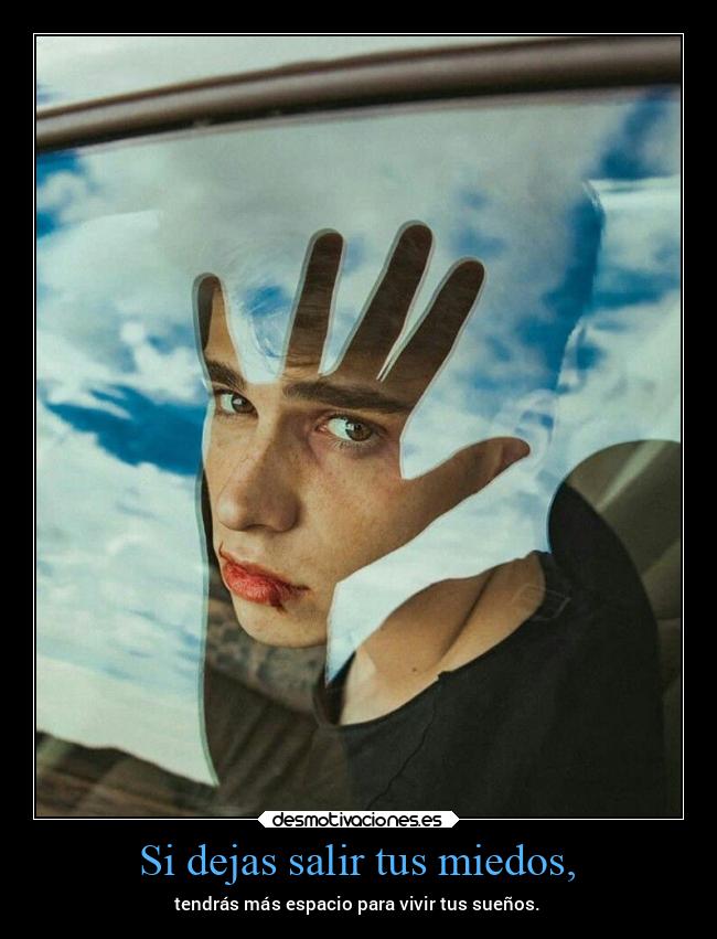 Si dejas salir tus miedos, - 