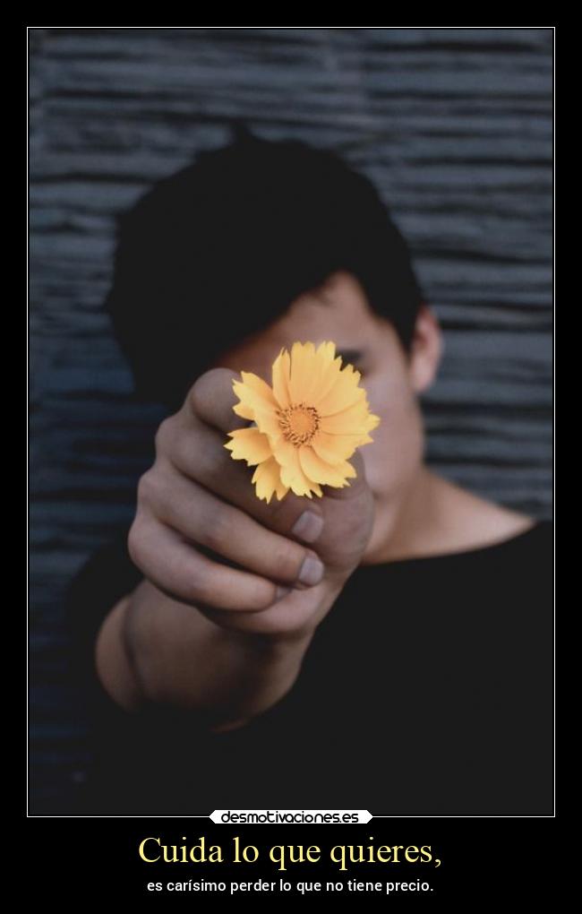 Cuida lo que quieres, - 