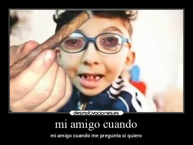 mi amigo cuando -
