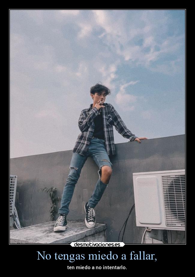 No tengas miedo a fallar, -