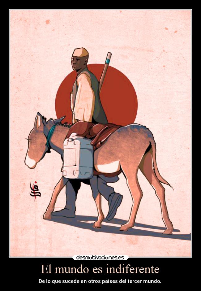 El mundo es indiferente - De lo que sucede en otros paises del tercer mundo.