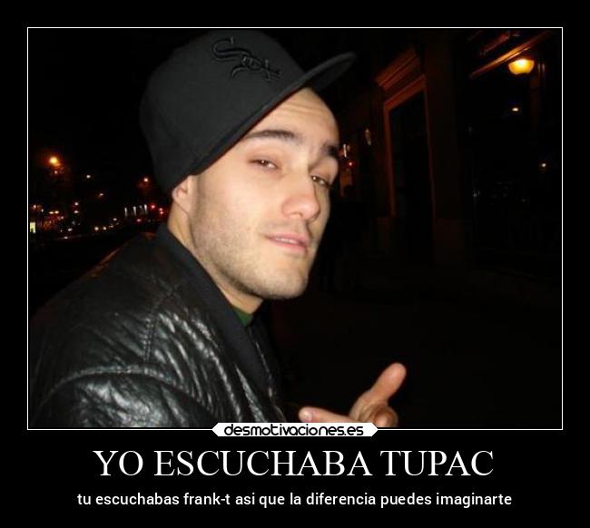 YO ESCUCHABA TUPAC - tu escuchabas frank-t asi que la diferencia puedes imaginarte