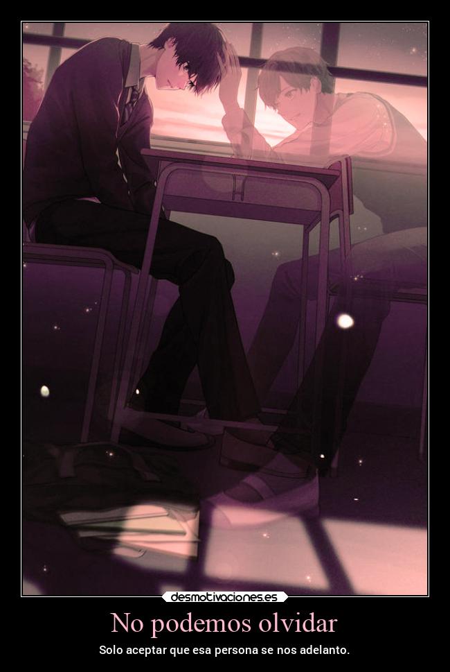 No podemos olvidar - Solo aceptar que esa persona se nos adelanto.