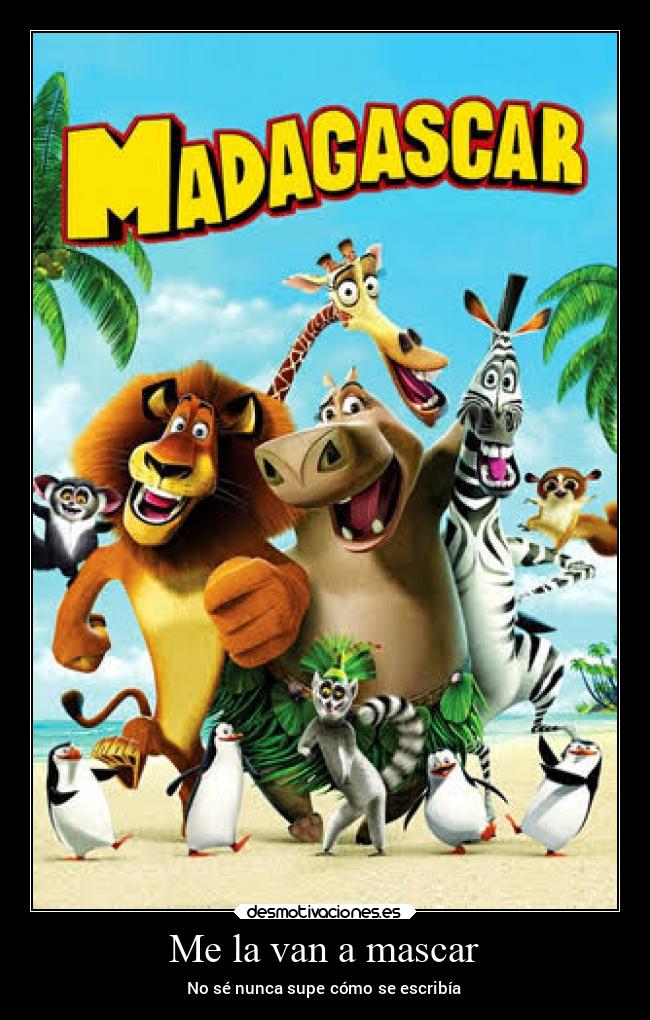 Me la van a mascar -
