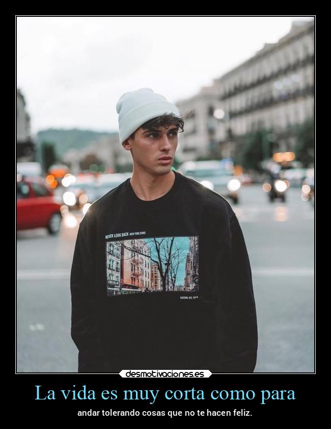 La vida es muy corta como para - 