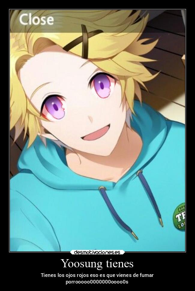 Yoosung tienes - Tienes los ojos rojos eso es que vienes de fumar
porrooooo0000000oooo0s