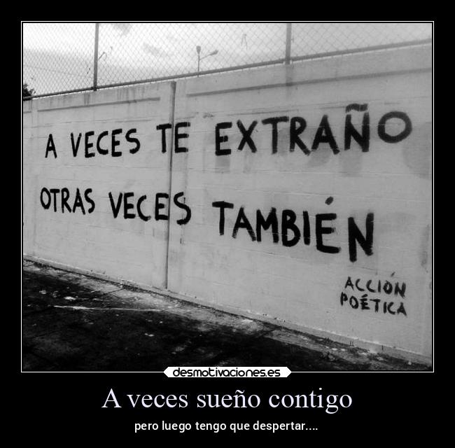 A veces sueño contigo - pero luego tengo que despertar....