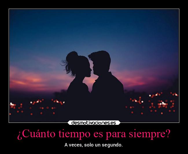 ¿Cuánto tiempo es para siempre? - A veces, solo un segundo.