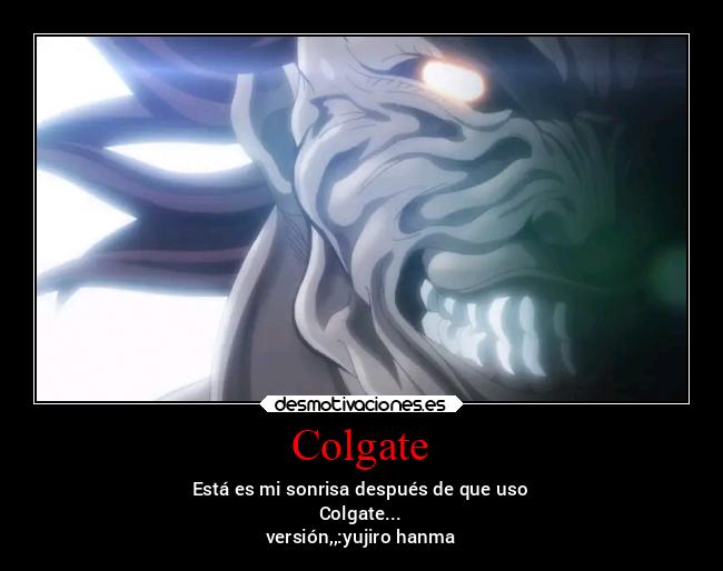 Colgate - Está es mi sonrisa después de que uso
Colgate...
versión,,:yujiro hanma